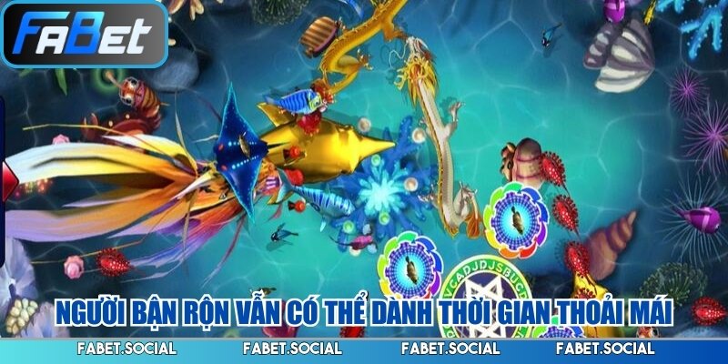 Bắn Cá Ăn Xu FABET Và Hành Trình Khám Phá Đại Dương Người bận rộn vẫn có thể dành thời gian thoải mái