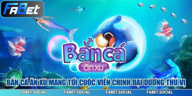 Bắn Cá Ăn Xu FABET Và Hành Trình Khám Phá Đại Dương Bắn cá ăn xu mang tới cuộc viễn chinh đại dương thú vị