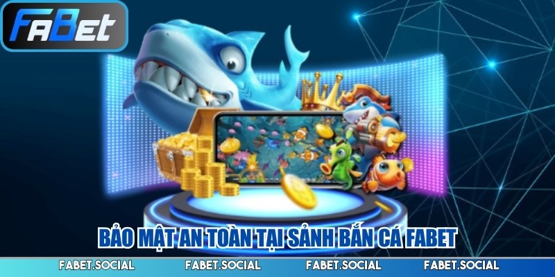 Bảo mật an toàn tại sảnh bắn cá FABET