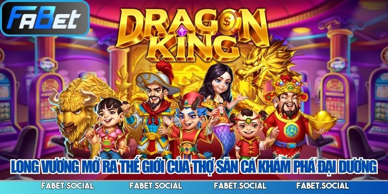 Long Vương mở ra thế giới của thợ săn cá khám phá đại dương