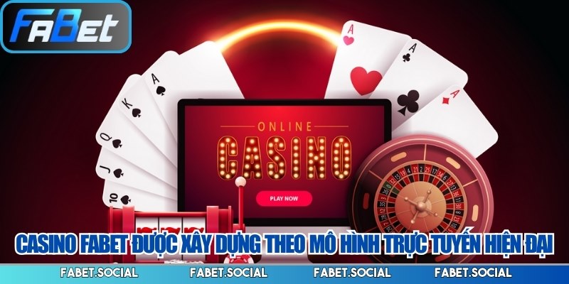 Casino FABET được xây dựng theo mô hình trực tuyến hiện đại