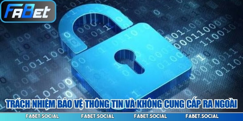 Trách nhiệm bảo vệ thông tin và không cung cấp ra ngoài