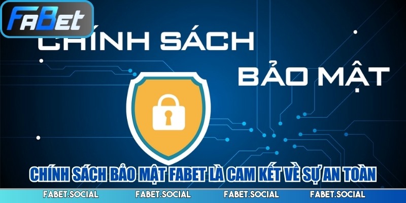 Chính sách bảo mật FABET là cam kết về sự an toàn