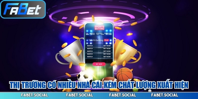 Thị trường có nhiều nhà cái kém chất lượng xuất hiện