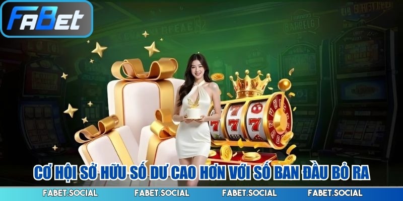 Cơ hội sở hữu số dư cao hơn với số ban đầu bỏ ra