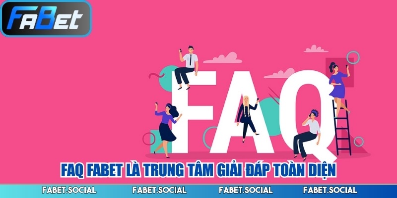 FAQ FABET là trung tâm giải đáp toàn diện