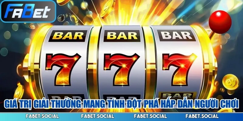 Giá trị giải thưởng mang tính đột phá hấp dẫn người chơi