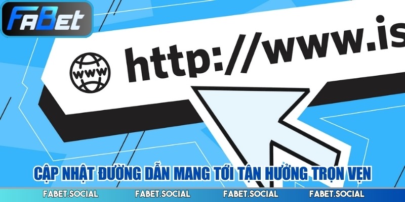 Cập nhật đường dẫn mang tới tận hưởng trọn vẹn