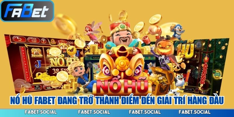 Nổ hũ FABET đang trở thành điểm đến giải trí hàng đầu