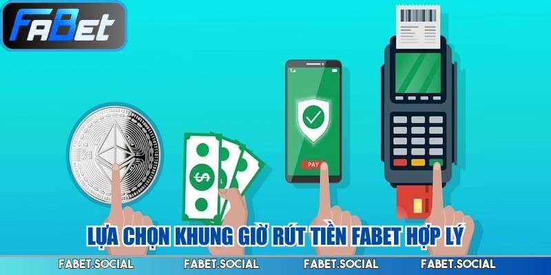Lựa chọn khung giờ rút tiền FABET hợp lý