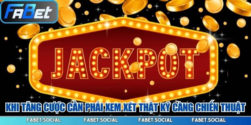 Tỷ Lệ Jackpot Và Chiến Lược Tối Ưu Cơ Hội Trúng Lớn Khi tăng cược cần phải xem xét thật kỹ càng chiến thuật