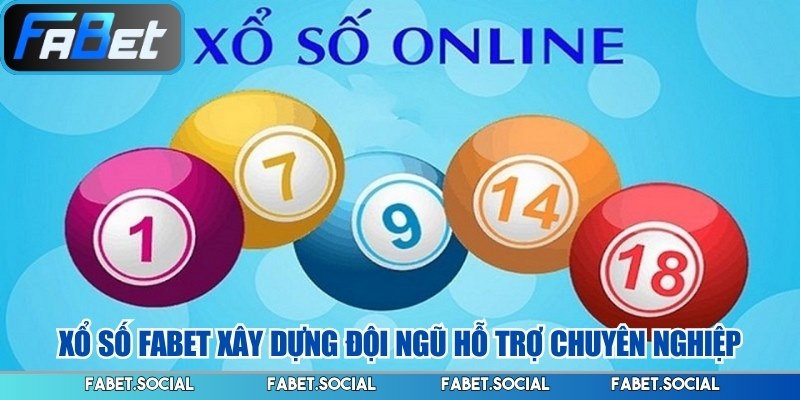 Xổ số FABET xây dựng đội ngũ hỗ trợ chuyên nghiệp